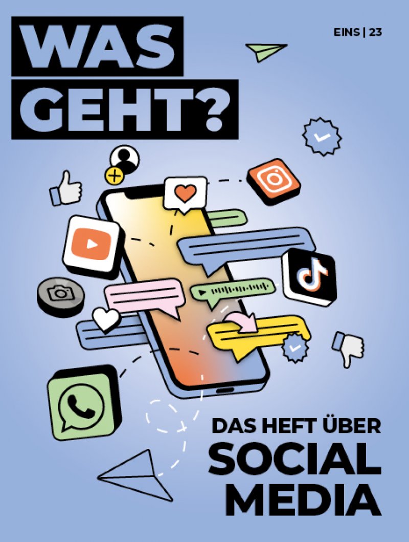 Die Grafik zeigt das Coverbild der Was geht? Ausgabe zum Thema Social Media. Das Coverbild zeigt ein Smartphone, umgeben von Icons der Online-Plattformen TikTok, Instagram, YouTube und WhatsApp sowie mehreren Emojis. Bei den Emojis handelt es sich um zwei blaue Häkchen, zwei Herzen, zwei Papierflieger, ein Personen-Symbol mit Pluszeichen, eine Kamera, Daumen hoch und Daumen runter, sowie fünf leere Sprechblasen und eine Audioplayerleiste