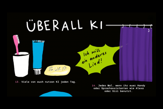 Beitragsbild Interview mit Julia Schneider Ein Bild im Comic-Stil: auf schwarzem Hintergrund mit handgezeichneten Illustrationen und Text. Oben mittig steht der handgeschriebene Titel: „ÜBERALL KI“. Darunter sind auf der linken Seite Badezimmerutensilien zu sehen: eine rosa Zahnbürste in einem weißen Becher, eine blaue Tube Zahnpasta und ein Stück gelbe Seife mit der Aufschrift „SOAP“. Auf der rechten Seite hängt an einer Stange ein violetter Duschvorhang. Aus dem Bereich hinter dem Vorhang kommt eine leuchtend gelbe, gezackte Sprechblase mit dem Text: „Ich will ein anderes Lied!“. Unten links steht der Text: „13. Viele von euch nutzen KI jeden Tag.“. Unten rechts geht der Text weiter: „14. Jedes Mal, wenn ihr euer Handy oder Sprachassistenten wie Alexa oder Siri benutzt.“.
